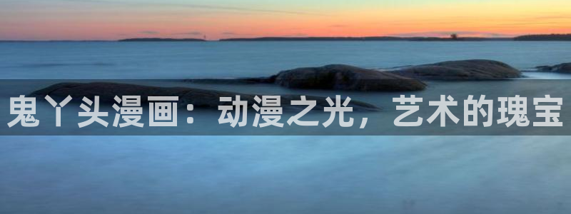 哔咔漫画官网版：鬼丫头漫画：动漫之光，艺术的瑰宝